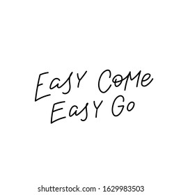 Easy come go quote lettering. Calligraphy inspiration graphic design typography element. Hand written postcard. Cute simple black vector sign