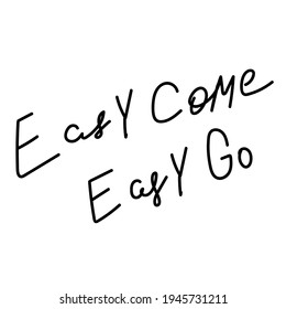 Easy come go quote lettering. Calligraphy inspiration graphic design typography element.