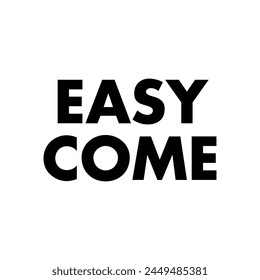 easy come text on white background