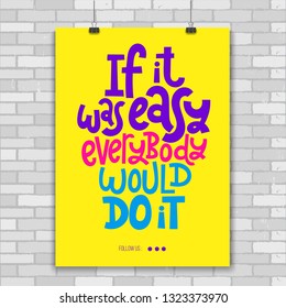 If it is was easy, everybody would do it. Poster with hand drawn vector lettering. Phrase about gym, inspiration to lose weight. Typography quote for fitness centre, wellness business, social media. 