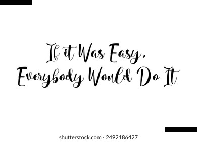 If it was easy, everybody would do it travel typography text saying