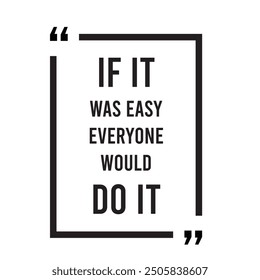 If it was easy everyone would do it inspirational design quote, motivational quotes, typography illustration lettering quotes