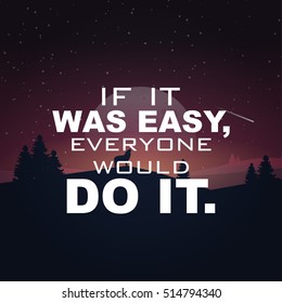 If it was easy, everyone would do it. Motivational poster.