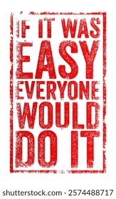 If it was easy, everyone would do it - means that something is requires effort, and that's why not everyone attempts or succeeds at it, text concept stamp