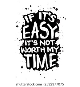 If it's easy, it's not worth my time. Inspiring motivation quote. Vector lettering design.