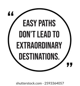 easy paths don't lead to extraordinary destinations inspirational design quote, motivational quotes, typography illustration lettering quotes