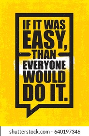 If It Was Easy, Than Everyone Would Do It. Inspiring Workout and Fitness Gym Motivation Quote Illustration Sign. Creative Strong Sport Vector Rough Typography Grunge Wallpaper Poster Concept