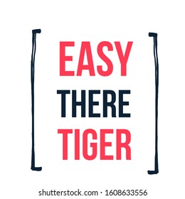 Easy there Tiger card hipster poster quote. Inspirational typography, motivation. Good experience. Print design vector illustration.