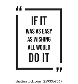 if it was as easy as wishing all would do it inspirational design quote, motivational quotes, typography illustration lettering quotes