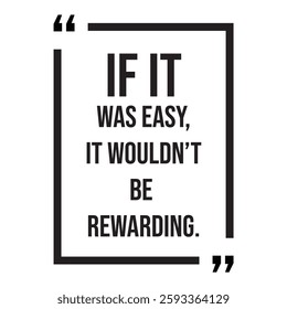 if it was easy, it wouldn't be rewarding, inspirational design quote, motivational quotes, typography illustration lettering quotes