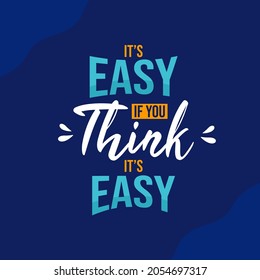 it's easy if you think it's easy. Quote. Quotes design. Lettering poster. Inspirational and motivational quotes and sayings about life. Drawing for prints on t-shirts and bags, stationary or poster.
