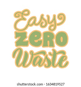 Easy zero waste quote. Eco friendly font lettering poster. Save the planet concept. Ecology sticker, print, logo. 
Vector eps 10. 