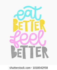 Eat better feel better. Digital hand drawn phrase. Modern font and script. Grunge texture. Colorful brighty quote. Isolated on white background.