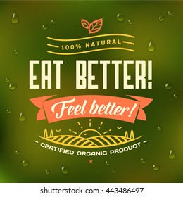 Eat better - Feel better! Healthy eating quote on green glass background with realistic drops of dew. Natural, locally grown, organic food poster or banner. Vector illustration.