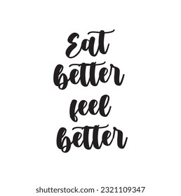 Eat better feel better phrase. Ink illustration. Modern brush calligraphy. Isolated on white background.