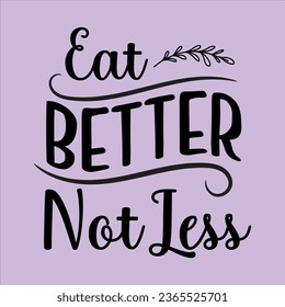 eat better not less, World Vegan Day   typography design for t-shirt, cards, frame artwork, bags, mugs, stickers, Organic food tag, icon.