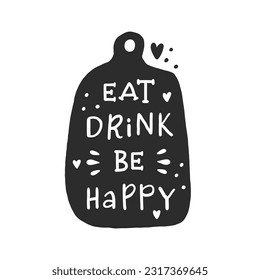 Eat, drink and be happy. Hand drawn vector illustration. For badges, labels, logo, bakery, street festival, farmers market, country fair, shop, kitchen classes, cafe, food studio