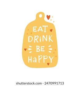 Eat, drink and be happy. Hand drawn vector illustration. For badges, labels, logo, bakery, street festival, farmers market, country fair, shop, kitchen classes, cafe, food studio