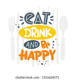 Eat Drink and be Happy. Lettering. Ink hand drawn vector illustration. Can be used for menu, cafe, restaurant, logo, bakery, street festival, farmers market, country fair, cooking shop, food company