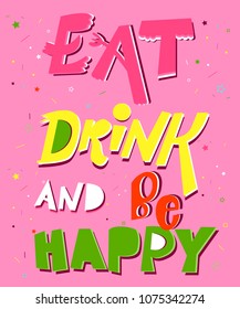 Eat, drink and be happy - Quote typographical. Vector EPS10 illustration.