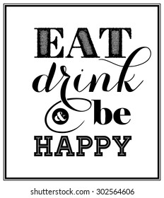 Eat, drink and be happy - Quote Typographical Background. Vector EPS8 illustration. 