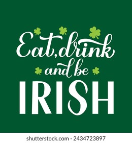 Eat, drink and be Irish calligraphy hand lettering. Funny St. Patricks day quote. Vector template for greeting card, banner, poster, flyer, etc
