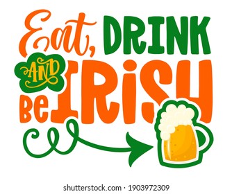 Eat, drink and be Irish - funny St Patrick's Day inspirational lettering design for posters, flyers, t-shirts, cards, invitations, stickers, banners, gifts. Leprechaun shenanigans lucky charm quote.