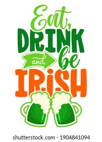 Eat, drink and be Irish - funny St Patrick's Day inspirational lettering design for posters, flyers, t-shirts, cards, invitations, stickers, banners, gifts. Leprechaun shenanigans lucky charm quote.