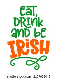 Eat, drink and be Irish - funny St Patrick's Day inspirational lettering design for posters, flyers, t-shirts, cards, invitations, stickers, banners, gifts. Leprechaun shenanigans lucky charm quote.