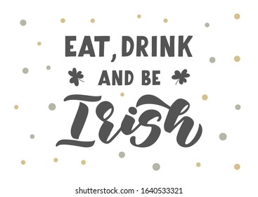 Eat, drink and be Irish hand drawn lettering. Happy St. Patrick's day. Template for, banner, poster, flyer, greeting card, web design, print design. Vector illustration.