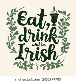 Eat, drink and be Irish, handwritten motivational phrase for St. Patrick's Day. Vector illustration