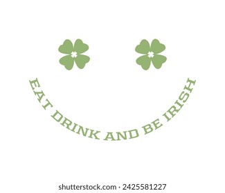 Comer Bebida y ser irlandés Feliz Día de San Patricio cita arte de la cara sonriente tipográfica sobre fondo blanco