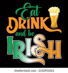 Eat drink and be Irish. St. Patrick's Day T Shirt Design.