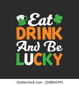 Eat Drink And Be Luck. St Patrick's Day T-shirt design, Vector graphics, typographic posters, or banner