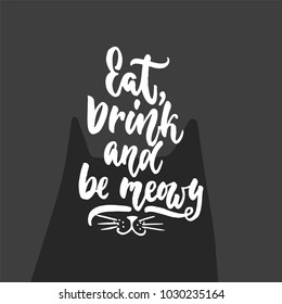 Eat, drink and be meowy - hand drawn lettering phrase for animal lovers on the dark grey background. Fun brush ink vector illustration for banners, greeting card, poster design