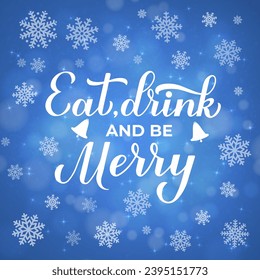 Eat Drink and be Merry calligraphy hand lettering on blue background with bokeh and snowflakes. Funny Christmas quote typography poster. Vector template for greeting card, banner, flyer etc