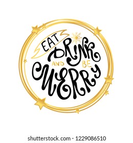 Eat, drink and be Merry Christmas card. Vector Holiday poster lettering for New year eve with gold snowflakes and stars.