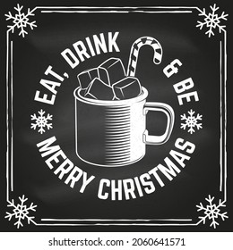 Eat, drink and be Merry Christmas stamp, sticker with mug of hot chocolate with marshmallows. Vector on the chalkboard. Vintage typography design for xmas, new year emblem in retro style.