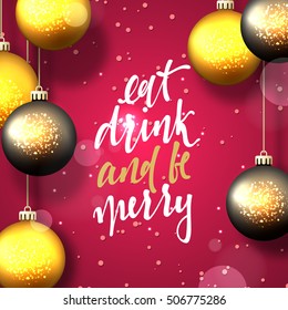 Eat drink and be merry greeting card. Background with Christmas balls and snowflakes. Hand Calligraphy for Xmas Holiday greeting card design. Christmas vector