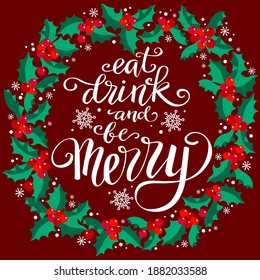 Eat drink and be Merry, hand written lettering, vintage Christmas and new year doodle element, holly berry wreath. Vector poster for holiday design.