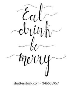 Eat, drink, be merry. Ink hand lettering, isolated on white background. Vector Typographical Backdrop. Postcard, poster, flyer, textile & t-shirt design. Hand drawn illustration.