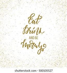 Eat drink and be merry - ink freehand lettering with golden texture. Modern brush calligraphy, isolated on the golden star shape confetti background.
