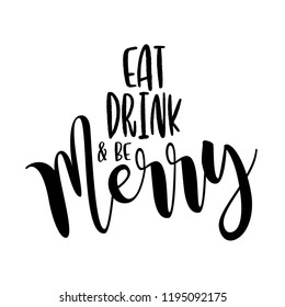 Eat drink and be Merry - Xmas calligraphy phrase for Christmas. Hand drawn lettering for Xmas greetings cards, invitations. Good for t-shirt, mug, scrap booking, gift, printing press. Holiday quotes.