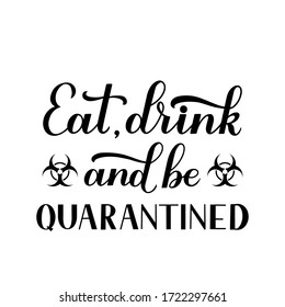 Eat drink and be quarantined calligraphy hand lettering isolated on white. Funny quarantine quote typography poster. Coronavirus COVID-19 pandemic. Vector template for banner, flyer, sticker, t-shirt.