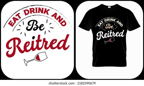 Eat drink and be retired. Retirement hand drawn lettering phrase. Retired vector design and illustration. Best for t shirt, posters, greeting cards, prints, graphics, e commerce.