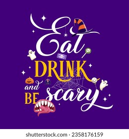 Eat drink and be scary, halloween holiday quote. Cartoon vector funny greeting card with typography, eerie sweets, spooky monster mouth, with hat, pumpkin, spiderweb, cute candy ghosts and lollipops