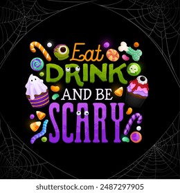 Eat drink and be scary Halloween quote banner with cobweb. Spooky holiday greeting. Cartoon vector funny typography with eerie sweets, cupcakes, lollipops, candies and jelly worms in spiderweb frame