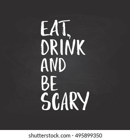Eat, drink and be scary - Halloween party hand drawn lettering phrase, isolated on the black chalkboard. Fun brush ink inscription for photo overlays, typography greeting card or t-shirt print.