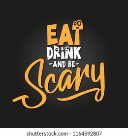 Eat, drink and be scary. Hand drawn vector illustration. Autumn color poster. Good for scrap booking, posters, greeting cards, banners, textiles, gifts, shirts, mugs or other gifts.