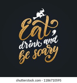 Eat, Drink And Be Scary, hand lettering for Halloween. Vector illustration of flying witch on broom.  Design concept for party invitation, greeting card, poster.